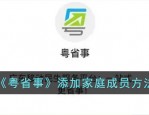 粤省事怎么添加家庭成员 粤省事添加家庭成员方法